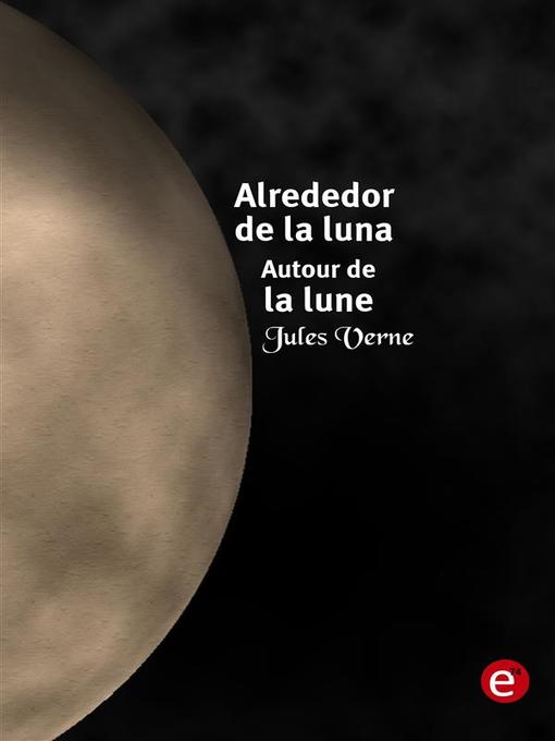 Title details for Alrededor de la luna/Autour de la lune by Jules Verne - Available